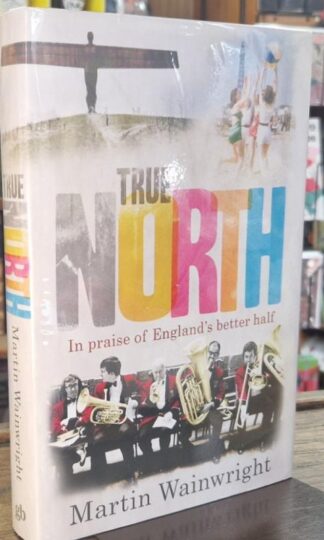 True North: In Praise of England's Better Half (Signed) : Martin Wainwright
