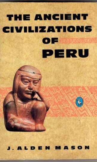 The Ancient Civilizations of Peru : J. Alden Mason
