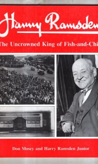 Harry Ramsden: The Uncrowned King of Fish and Chips : Don Mosey