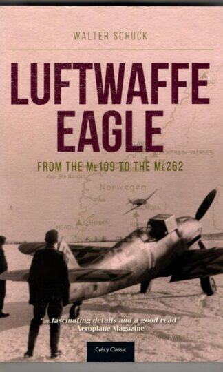 Luftwaffe Eagle : From the Me 109 to the Me 262 : Walter Schuck