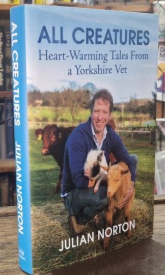 All Creatures: Heartwarming Tales from a Yorkshire Vet (Signed) : Julian Norton