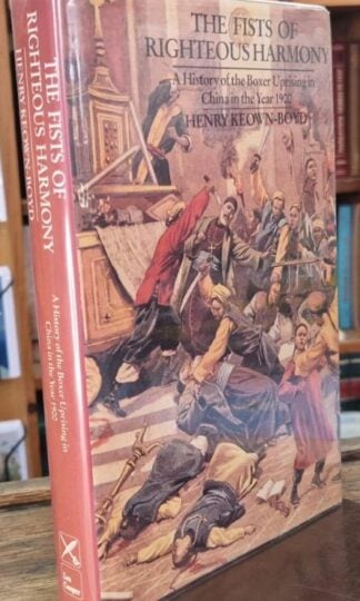The Fists Of Righteous Harmony: A History Of The Boxer Uprising In China In The Year 1900 (Signed) : Henry Keown-Boyd