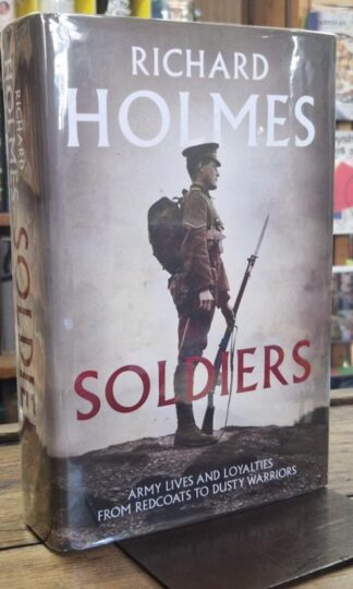 Soldiers: Army Lives and Loyalties from Redcoats to Dusty Warriors : Richard Holmes