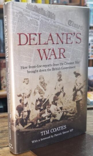 Delanes War: How Front-Line Reports from the Crimean War Brought Down the British Government (Signed) : Tim Coates