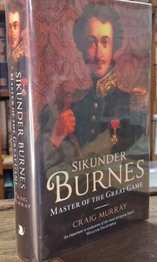 Sikunder Burnes: Master of the Great Game (Signed) : Craig Murray