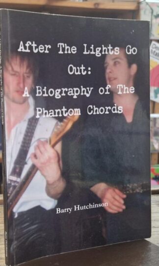 After The Lights Go Out: A Biography of The Phantom Chords : Barry Hutchinson