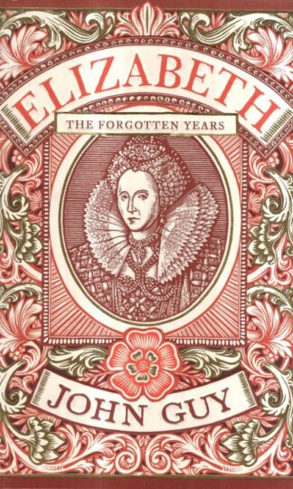 Elizabeth: The Forgotten Years : John Guy