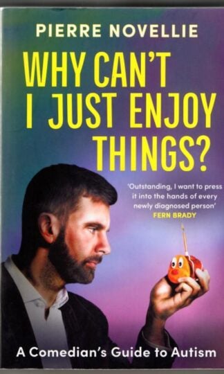 Why Cant I Just Enjoy Things?: A Comedians Guide to Autism : Pierre Novellie