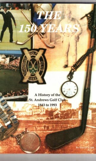 The 150 Years; A History Of The St. Andrews Golf Club:Eric D. Clark