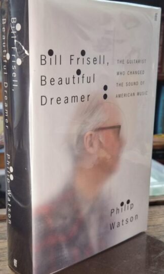 Bill Frisell, Beautiful Dreamer: The Guitarist Who Changed the Sound of American Music : Philip Watson