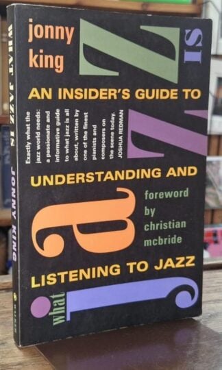 What Jazz is: An Insiders Guide to Understanding and Listening to Jazz : Jonny King