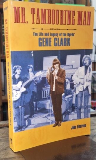 Mr Tambourine Man: The Life and Legacy of the Byrds' Gene Clark : John Einarson