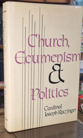 The Church, Ecumenism, and Politics : Cardinal Joseph Ratzinger