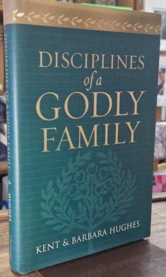 Disciplines of a Godly Family : Kent and Barbara Hughes