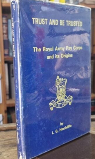 Trust and Be Trusted The Royal Army Pay Corps and Its Origins : L.G. Hinchliffe