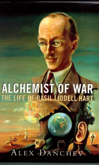 Alchemist of War: the life of Basil Liddell Hart:Alex Danchev