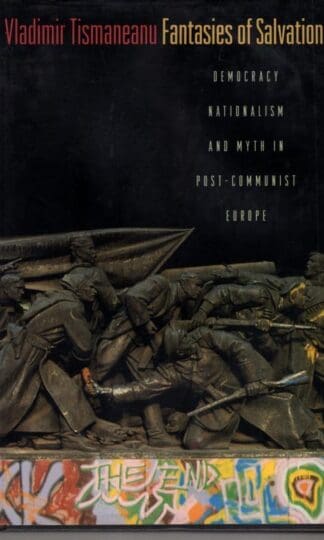 Fantasies of Salvation: Democracy, Nationalism, and Myth in Post-Communist Europe:Vladimir Tismaneanu