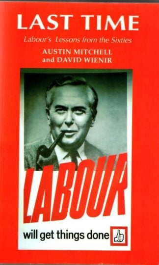 Last Time: Labour's Lessons from the Sixties : Austin Mitchell and Dadid Wienir
