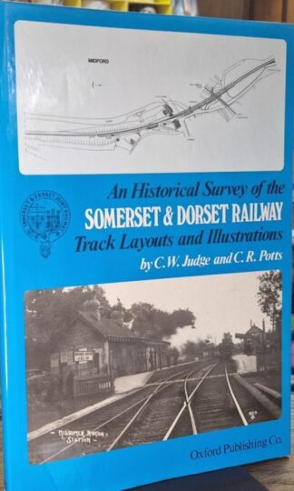 An Historical Survey of the Somerset & Dorset Railway: Track Layouts and Illustrations : C.W.Judge and C.R. Potts