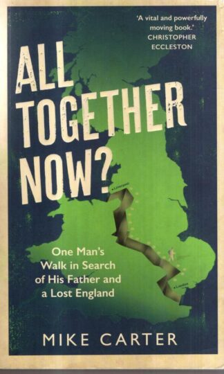 All Together Now?: One Man's Walk in Search of His Father and a Lost England : Mike Carter