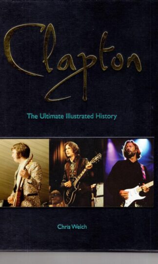 Clapton: The Ultimate Illustrated History:Chris Welch