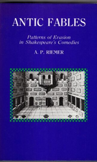 Antic Fables : Patterns of Evasion in Shakespeare's Comedies:A.P. Riemer