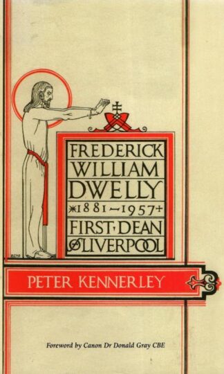 Frederick William Dwelly, First Dean of Liverpool, 1881-1957 : Peter Kennerley