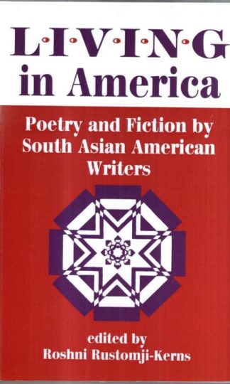 Living In America: Poetry And Fiction By South Asian American Writers : Roshni Rustomji-Kerns (ed)