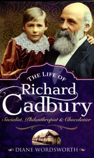 The Life of Richard Cadbury: Socialist, Philanthropist & Chocolatier : Diane Wordsworth