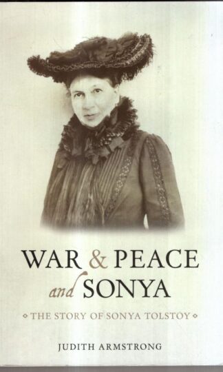 War and Peace and Sonya: The Story of Sonya Tolstoy : Judith M. Armstrong