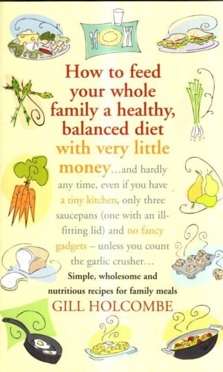 How to feed your whole family: A healthy, balanced diet with very little money : Gill Holcombe