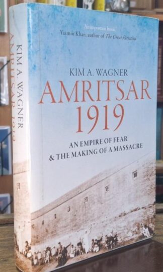 Amritsar 1919: An Empire of Fear and the Making of a Massacre : Kim Wagner