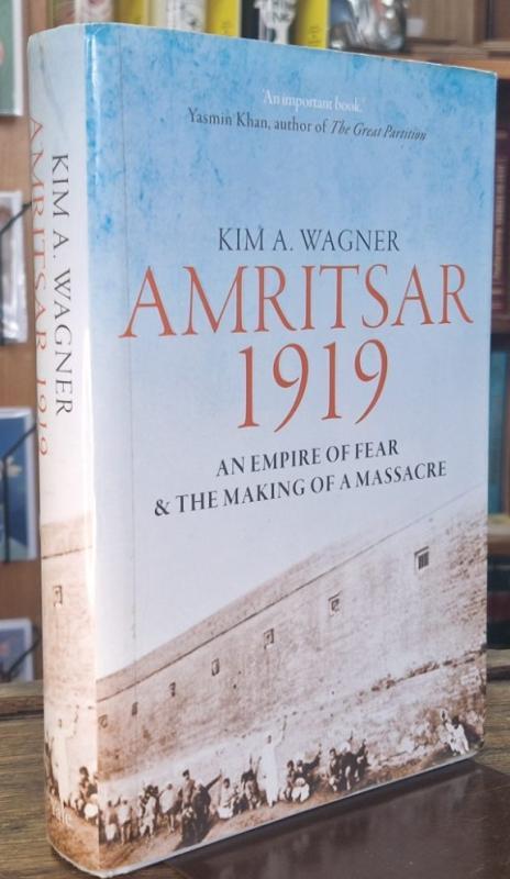 Amritsar 1919: An Empire of Fear and the Making of a Massacre : Kim Wagner