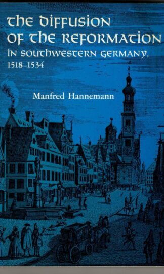 The Diffusion of the Reformation in Southwestern Germany, 1518–1534 : Manfred Hannemann