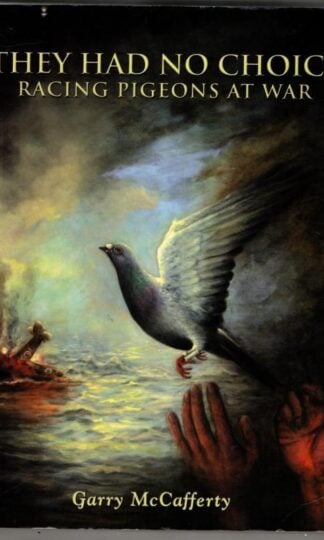 They Had No Choice: Racing Pigeons at War : Garry McCafferty