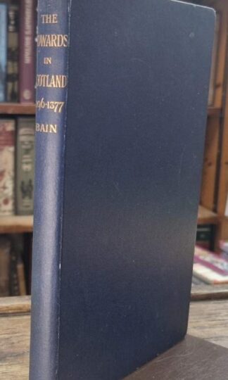 The Edwards in Scotland A.D. 1296-1377 : Joseph Bain