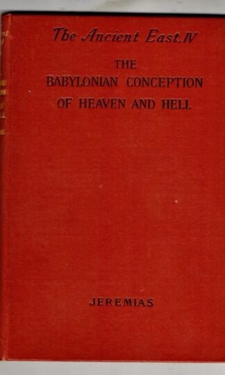 The Babylonian Conception of heaven and Hell (The Ancient East IV) : Alfred Jeremias