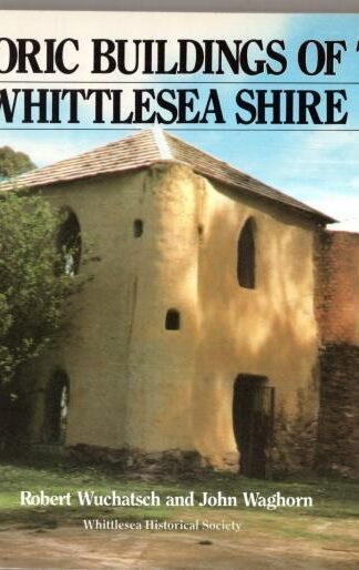 Historic Buildings of the Whittlesea Shire : Robert Wuchatsch and John Waghorn