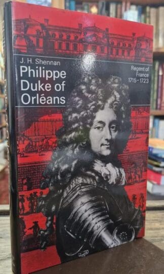 Philippe, Duke of Orleans, Regent of France, 1715-23 (Men in office) : J. H. Shennan