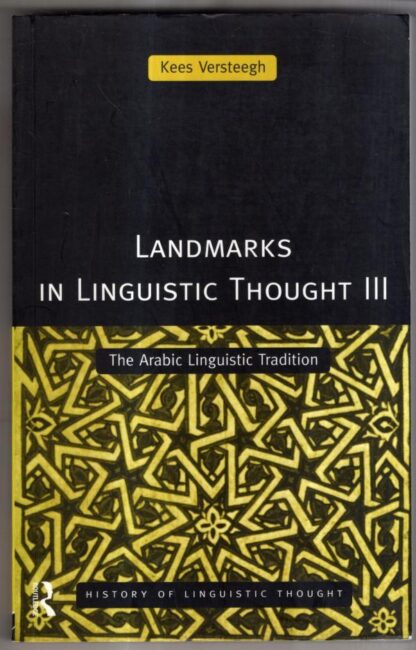 Landmarks in Linguistic Thought Volume Iii: The Arabic Linguistic Tradition (History of Linguistic Thought) : Kees Versteegh
