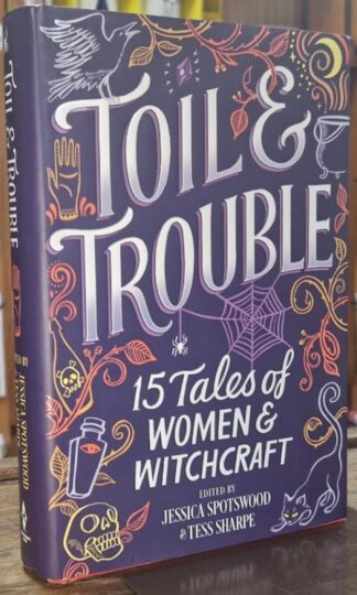 Toil & Trouble: 15 Tales of Women & Witchcraft : Jessica Spotswood and Tess Sharpe (eds.)