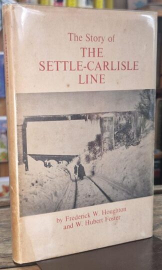 The Story Of the Settle-Carlisle Line : Frederick W Houghton and W. Hubert Foster