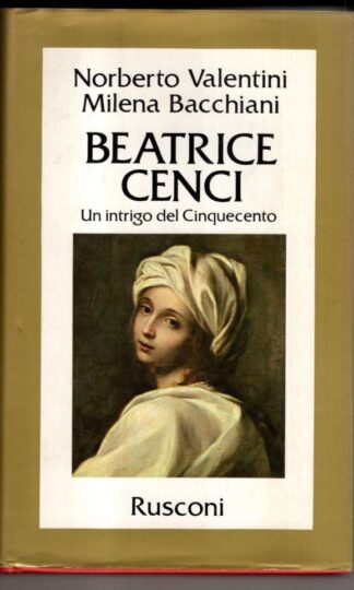 Beatrice Cenci Un intrigo del Cinquecento:Norberto Valentini- Milena Bacchiani