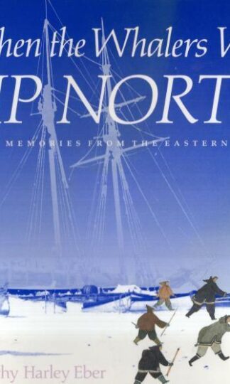 When the Whalers Were Up North: Inuit Memories from the Eastern Arctic:Dorothy Harley Eber