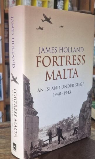 Fortress Malta: An Island Under Siege 1940-1943 : James Holland