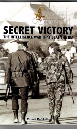 Secret Victory: The Intelligence War that beat the IRA : William Matchett