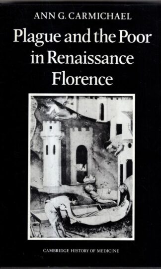 Plague and the Poor in Renaissance Florence (Cambridge Studies in the History of Medicine) : Ann G. Carmichael