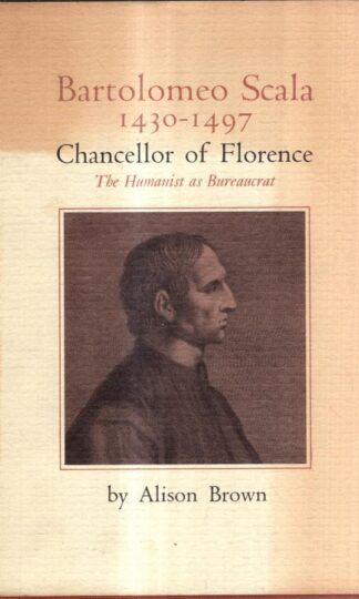 Bartolomeo Scala, 1430–1497, Chancellor Of Florence: The Humanist As Bureaucrat : A Brown