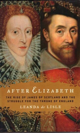 After Elizabeth: The Rise of James of Scotland and the Struggle for the Throne of England:Leanda de Lisle