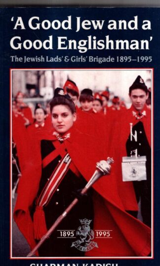 A Good Jew and a Good Englishman: Jewish Lads' and Girls' Brigade, 1895-1995 : Sharman Kadish